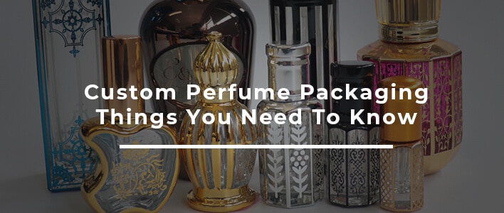 Custom Perfume Packaging: Things You Need To Know
