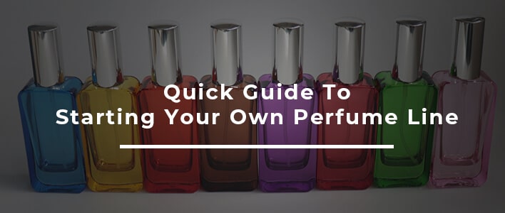 Quick Guide To Starting Your Own Perfume Line